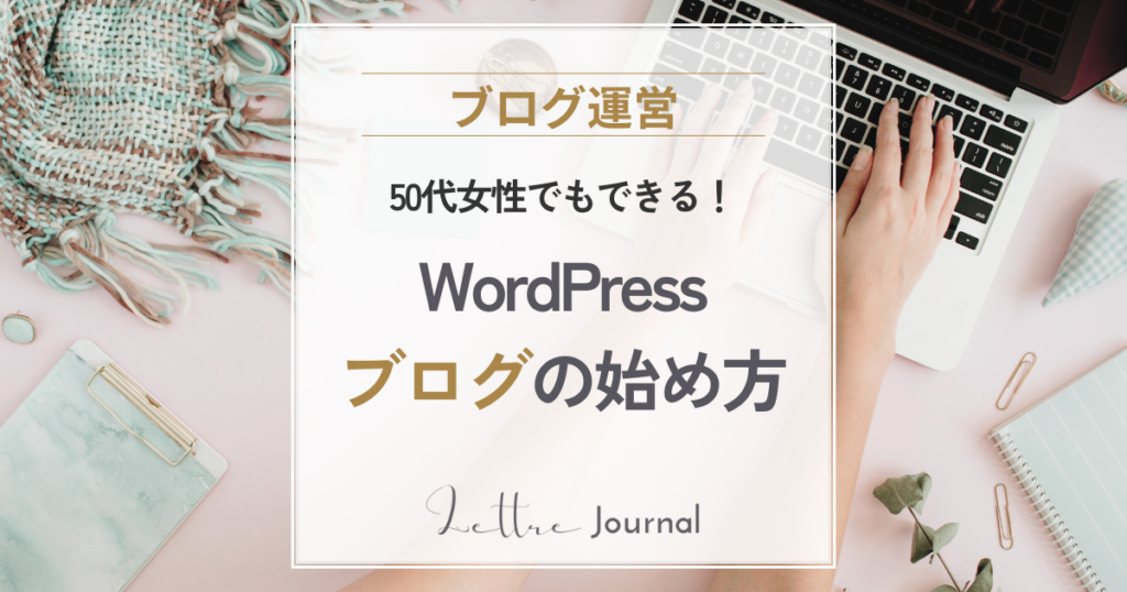 WordPressブログの始め方｜50代女性でもできる開設の流れを初心者向けに解説